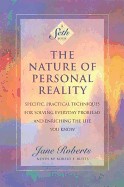 Nature of Personal Reality: Specific, Practical Techniques for Solving Everyday Problems and Enriching the Life You Know (Revised)