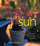 Yard Full of Sun: The Story of a Gardner's Obsession That Got a Little Out of Hand