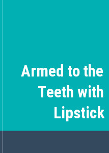 Armed to the Teeth with Lipstick