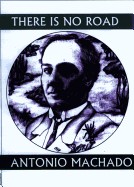 There Is No Road: Proverbs by Antonio Machado