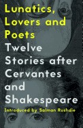 Lunatics, Lovers and Poets: Twelve Stories After Cervantes and Shakespeare