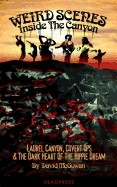 Weird Scenes Inside the Canyon: Laurel Canyon, Covert Ops & the Dark Heart of the Hippy Dream