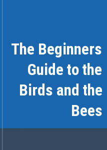 The Beginners Guide to the Birds and the Bees