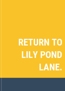 RETURN TO LILY POND LANE.