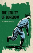 Utility of Boredom: Baseball Essays