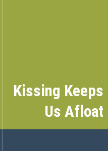 Kissing Keeps Us Afloat