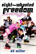 Eight-Wheeled Freedom: The Derby Nerd's Short History of Flat Track Roller Derby