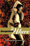 Unrepentant Whore: The Collected Work of Scarlot Harlot