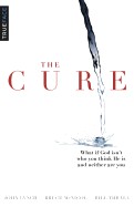 Cure: What If God Isn't Who You Think He Is and Neither Are You?