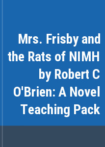 Mrs. Frisby and the Rats of NIMH by Robert C O'Brien: A Novel Teaching Pack