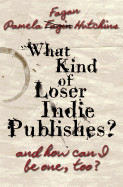 What Kind of Loser Indie Publishes, and How Can I Be One, Too?