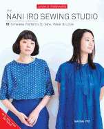 Nani Iro Sewing Studio: 18 Timeless Patterns to Sew, Wear & Love