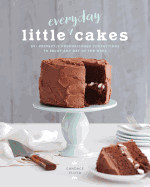 Little Everyday Cakes: 50+ Perfectly Proportioned Confections to Enjoy Any Day of the Week