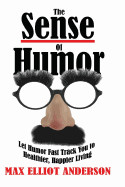 Sense Of Humor: Let Humor Fast Track You to Healthier, Happier Living
