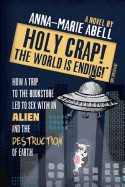 Holy Crap! the World Is Ending!: How a Trip to the Bookstore Led to Sex with an Alien and the Destruction of Earth
