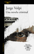 Una Novela Criminal. Premio Alfaguara de Novela 2018 / A Crime Novel
