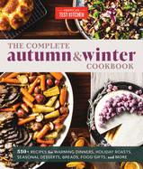 Complete Autumn and Winter Cookbook: 550+ Recipes for Warming Dinners, Holiday Roasts, Seasonal Desserts, Breads, Food Gifts, and More