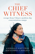 Chief Witness: Escape from China's Modern-Day Concentration Camps
