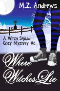 Where Witches Lie: A Witch Squad Cozy Mystery #6