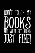 Don't Touch My Books and Well Get Along Just Fine!: Book Lovers Notebook Journal