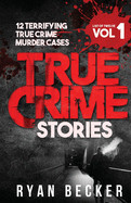 True Crime Stories Volume 1: 12 Terrifying True Crime Murder Cases