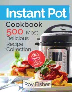 Instant Pot Cookbook: 500 Most Delicious Recipe Collection Anyone Can Cook