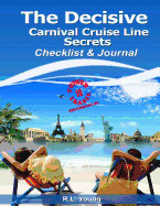 Decisive Carnival Cruise Line Secrets Checklist & Journal: 10 Things Travel Series