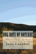 Dog Days of Daycare: Shocking True Story of One Dog Kennel's Trials, Tribulations, Tradegy and Triumph
