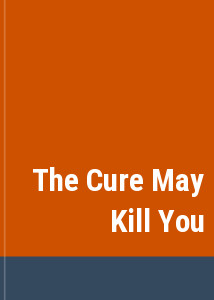 The Cure May Kill You