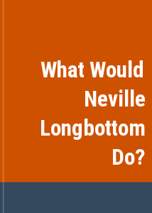 What Would Neville Longbottom Do?