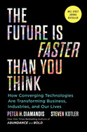 Future Is Faster Than You Think: How Converging Technologies Are Transforming Business, Industries, and Our Lives