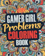Gamer Girl Coloring Book: A Snarky, Irreverent & Funny Gaming Coloring Book Gift Idea for Female Gamers and Video Game Lovers