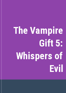 The Vampire Gift 5: Whispers of Evil