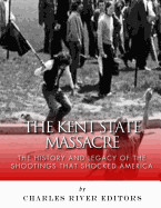 Kent State Massacre: The History and Legacy of the Shootings That Shocked America