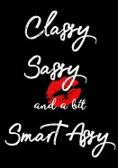 Classy Sassy and a Bit Smart Assy: Journal, Notebook, Diary, Birthday Gift Ideas for Her, Funny Gifts for Women, Wife, Girlfriend, Humor and Sarcasm G