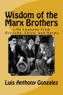 Wisdom of the Marx Brothers: Life Lessons from Groucho, Chico, and Harpo
