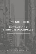 How I Got There: The Tale of a Spiritual Pilgrimage