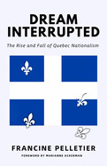 Dream Interrupted: The Rise and Fall of Quebec Nationalism