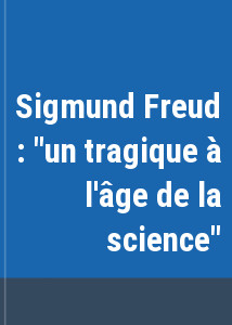 Sigmund Freud : "un tragique  l'ge de la science"