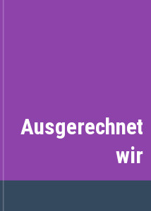 Ausgerechnet wir