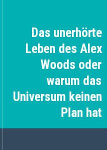 Das unerhrte Leben des Alex Woods oder warum das Universum keinen Plan hat