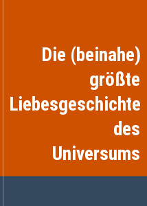 Die (beinahe) grte Liebesgeschichte des Universums