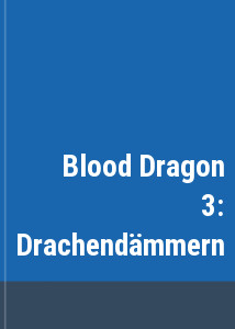 Blood Dragon 3: Drachendmmern