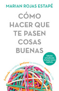 Cmo Hacer Que Te Pasen Cosas Buenas / How to Make Good Things Happen: Entiende Tu Cerebro, Gestiona Tus Emociones, Mejora Tu Vida