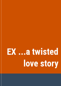 EX ...a twisted love story