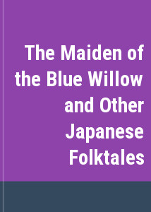 The Maiden of the Blue Willow and Other Japanese Folktales