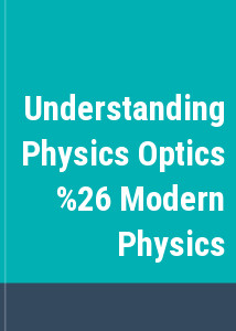 Understanding Physics Optics & Modern Physics