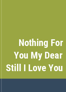 Nothing For You My Dear Still I Love You