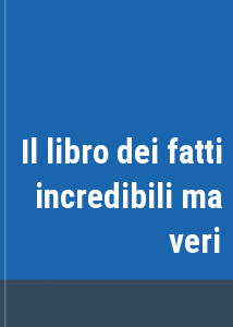 Il libro dei fatti incredibili ma veri