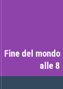 Fine del mondo alle 8